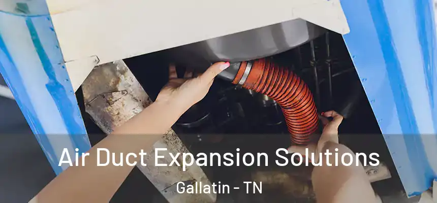 Air Duct Expansion Solutions Gallatin - TN