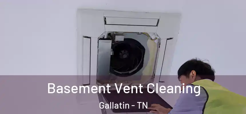 Basement Vent Cleaning Gallatin - TN
