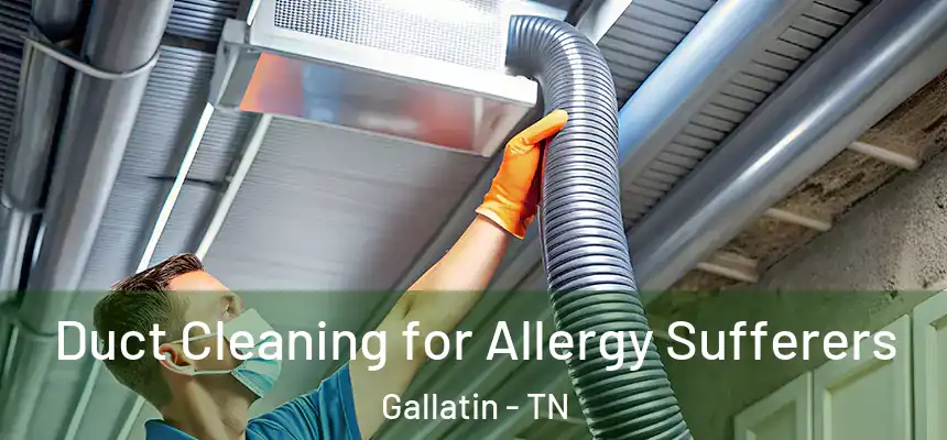 Duct Cleaning for Allergy Sufferers Gallatin - TN