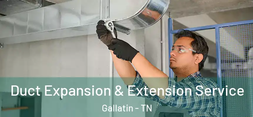  Duct Expansion & Extension Service Gallatin - TN