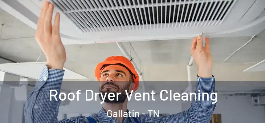  Roof Dryer Vent Cleaning Gallatin - TN